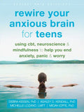 Rewire Your Anxious Brain for Teens: Using Cbt, Neuroscience, and Mindfulness to Help You End Anxiety, Panic, and Worry - Paperback