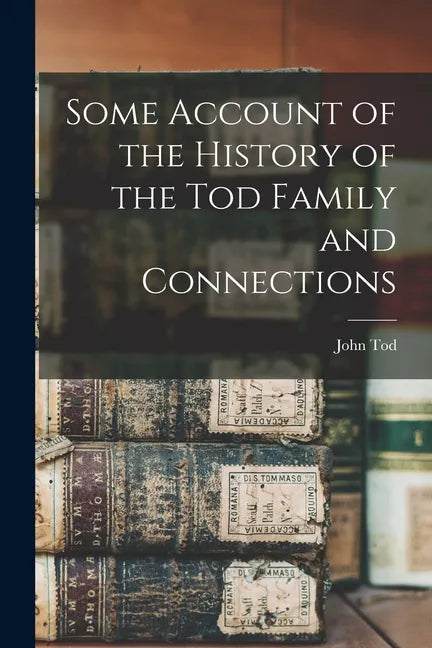 Some Account of the History of the Tod Family and Connections - Paperback
