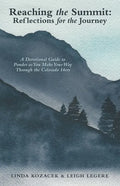Reaching the Summit: Reflections for the Journey: A Devotional Guide to Ponder as You Make Your Way Through the Colorado 14Ers - Paperback
