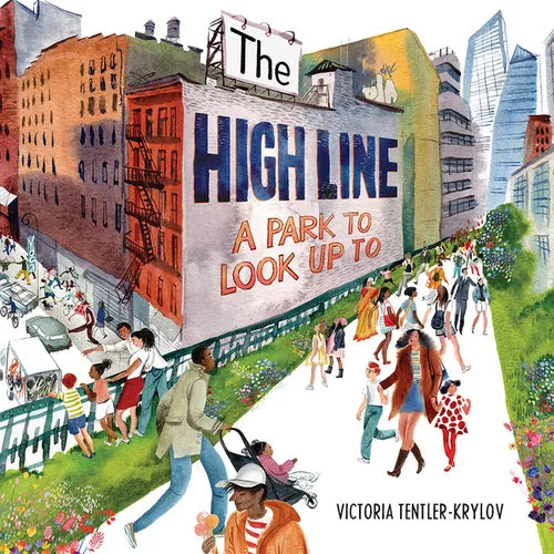 The High Line: A Park to Look Up to - Hardcover