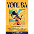 Yoruba: La guía definitiva de la espiritualidad Ifá, Ìṣẹ̀ṣẹ, Odu, Orisha, Santería y más - Paperback