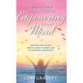 How to Think and Succeed by Empowering Your Mind: Discover Your Secret Mental Tools to Enjoy a Life of Happiness & Abundance - Hardcover
