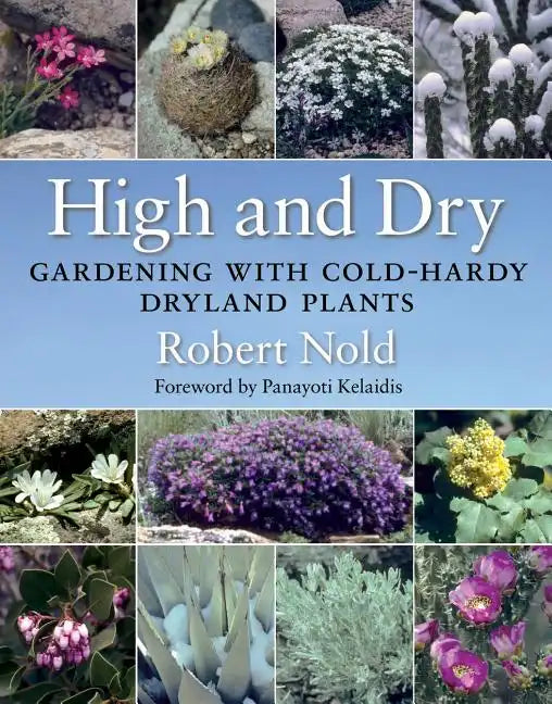 High and Dry: Gardening with Cold-Hardy Dryland Plants - Paperback