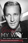 Going My Way: Bing Crosby and American Culture - Hardcover