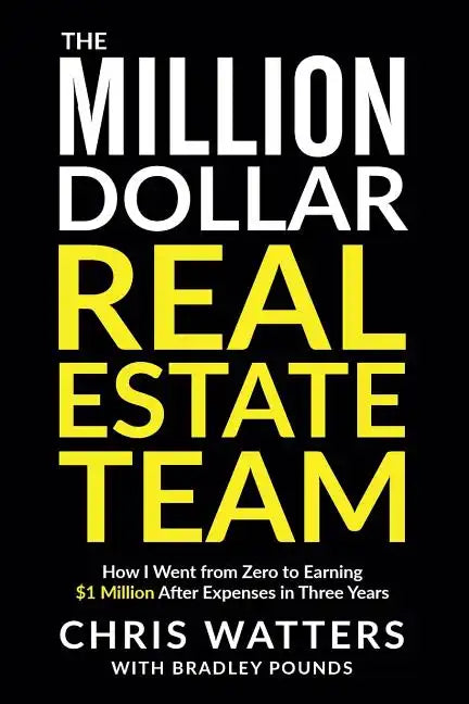 The Million Dollar Real Estate Team: How I Went from Zero to Earning $1 Million after Expenses in Three Years - Paperback