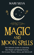 Magic and Moon Spells: The Ultimate Guide to Unlocking the Power of Natural Forces, the 8 Lunar Phases, Wicca, and Witchcraft - Hardcover