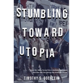 Stumbling Toward Utopia: How the 1960s Turned Into a National Nightmare and How We Can Revive the American Dream - Hardcover