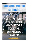 Survival Water Storage: Learn How to Collect and Store Clean Drinking Water - Paperback