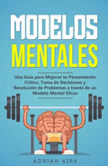 Modelos Mentales: Una Guía para Mejorar tu Pensamiento Crítico, Toma de Decisiones y Resolución de Problemas a través de un Modelo Mental Eficaz - Paperback