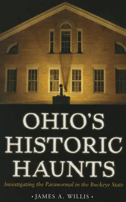 Ohio's Historic Haunts: Investigating the Paranormal in the Buckeye State - Paperback