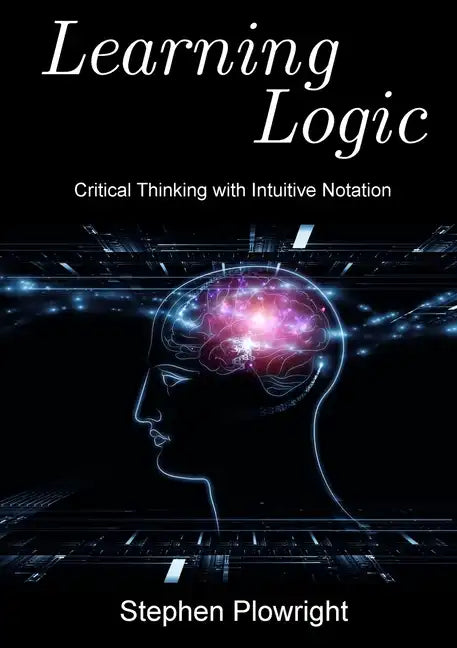 Learning Logic: Critical Thinking with Intuitive Notation - Paperback