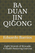 Ba Duan Jin Qi Gong: -Eight Strands of Brocade- Health Restoring Exercise - Paperback