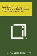 The Truth about Hitler and the Roman Catholic Church - Paperback