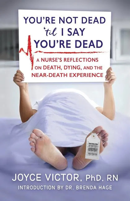 You're Not Dead 'til I Say You're Dead: A Nurse's Reflections on Death, Dying and the Near-Death Experience - Paperback