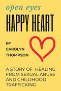 Open Eyes, Happy Heart: A Story of Healing from Sexual Abuse and Childhood Trafficking - Paperback