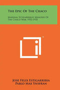 The Epic Of The Chaco: Marshal Estigarribia's Memoirs Of The Chaco War, 1932-1935 - Hardcover