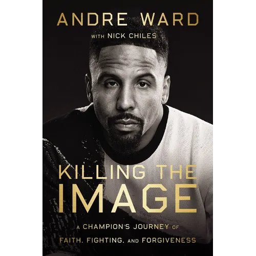 Killing the Image: A Champion's Journey of Faith, Fighting, and Forgiveness - Hardcover