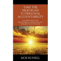 Take the High Road to Personal Accountability: Incorporating Self Responsibility, Character and Integrity into your Life - Paperback