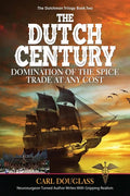 The Dutch Century: Domination of the Spice Trade at Any Cost - Paperback