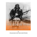 The Apache Wars: The History and Legacy of the U.S. Army's Campaigns against the Apaches - Paperback