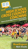 HowExpert Guide to High School Cross Country Coaching: How to Coach High School Cross Country From A to Z - Hardcover