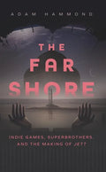 The Far Shore: Indie Games, Superbrothers, and the Making of Jett - Paperback