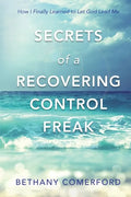 Secrets of a Recovering Control Freak: How I Finally Learned to Let God Lead Me - Paperback