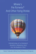 Where's the Runway? and Other Flying Stories: Adventures of a General Aviation Airplane and Hot Air Balloon Pilot - Paperback