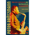 Peter Brötzmann: Free-Jazz, Revolution and the Politics of Improvisation - Paperback