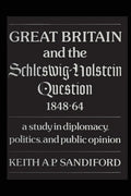 Great Britain and the Schleswig-Holstein Question 1848-64: A study in diplomacy, politics, and public opinion - Paperback