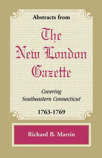 Abstracts from the New London Gazette Covering Southeastern Connecticut, 1763-1769 - Paperback