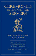 Ceremonies Explained for Servers: A Manual for Altar Servers, Acolytes, Sacristans, and Masters of Ceremonies - Paperback