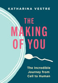 The Making of You: The Incredible Journey from Cell to Human - Hardcover