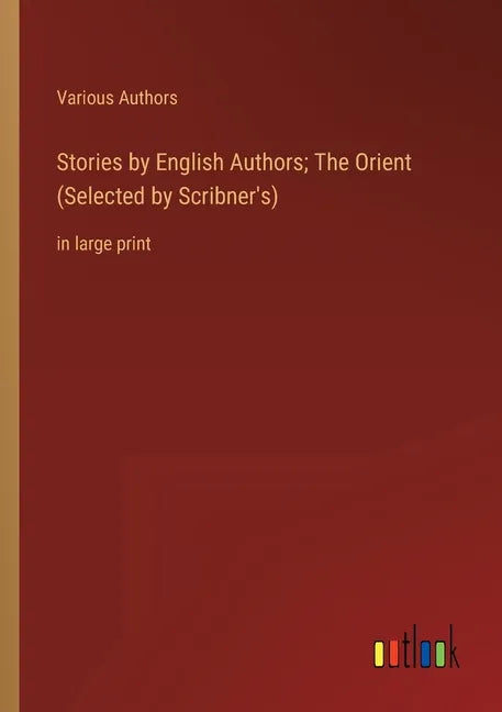 Stories by English Authors; The Orient (Selected by Scribner's): in large print - Paperback