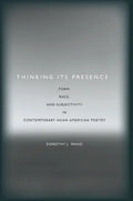 Thinking Its Presence: Form, Race, and Subjectivity in Contemporary Asian American Poetry - Paperback