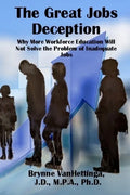 The Great Jobs Deception: Why More Workforce Education Will Not Solve the Problem of Inadequate Jobs - Paperback
