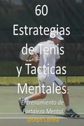 60 Estrategias de Tenis y Tacticas Mentales: Entrenamiento de Fortaleza Mental - Paperback