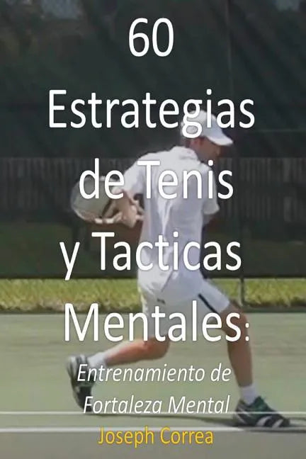 60 Estrategias de Tenis y Tacticas Mentales: Entrenamiento de Fortaleza Mental - Paperback