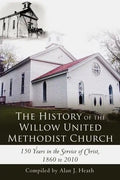 The History of the Willow United Methodist Church: 150 Years in the Service of Christ, 1860 to 2010 - Paperback