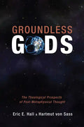 Groundless Gods: The Theological Prospects of Post-Metaphysical Thought - Hardcover