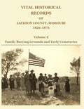 Vital Historical Records of Jackson County, Missouri, 1826-1876: Volume 2: Family Burying Grounds and Early Cemeteries - Paperback