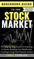 Beginners Guide to the Stock Market: The Simple Step by Step Guide for Investing in Stocks, Building Your Wealth and Creating a Long-Term Passive Inco - Hardcover