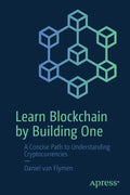 Learn Blockchain by Building One: A Concise Path to Understanding Cryptocurrencies - Paperback