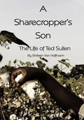 A Sharecropper's Son: The Life of Ted Sullen - Hardcover