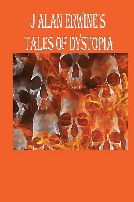 J Alan Erwine's Tales of Dystopia - Paperback