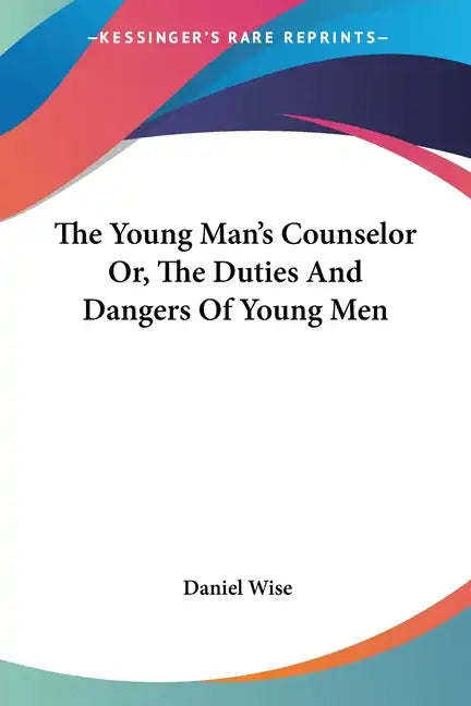 The Young Man's Counselor Or, The Duties And Dangers Of Young Men - Paperback