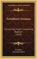 Tertullian's Treatises: Concerning Prayer; Concerning Baptism (1919) - Hardcover