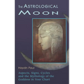 The Astrological Moon: Aspects, Signs, Cycles and the Mythology of the Goddess in Your Chart - Paperback