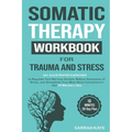 Somatic Therapy Workbook for Trauma and Stress: 55+ Illustrated Exercises to Regulate Your Nervous System, Relieve Symptoms of Stress, and Strengthen - Paperback