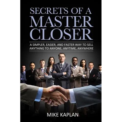 Secrets of a Master Closer: A Simpler, Easier, And Faster Way To Sell Anything To Anyone, Anytime, Anywhere - Paperback